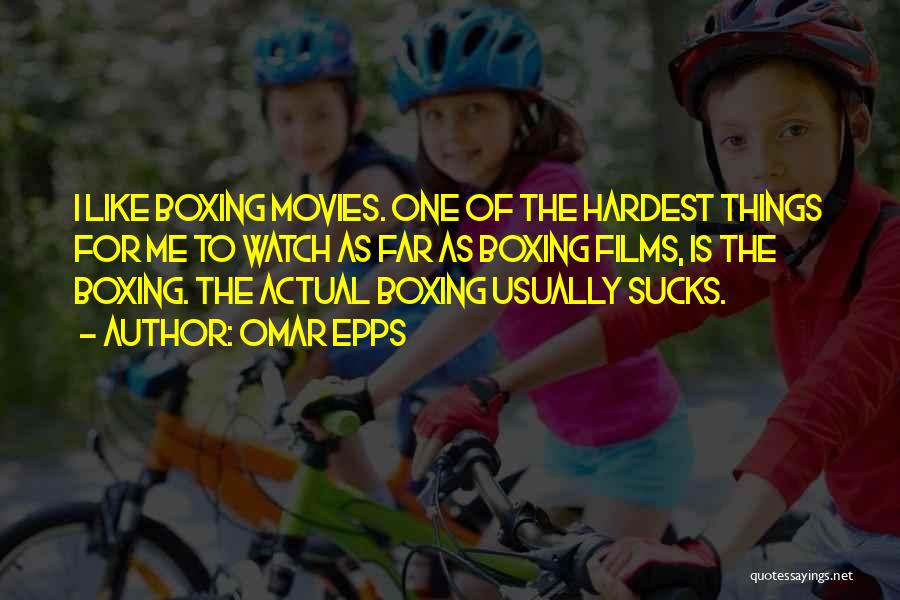 Omar Epps Quotes: I Like Boxing Movies. One Of The Hardest Things For Me To Watch As Far As Boxing Films, Is The