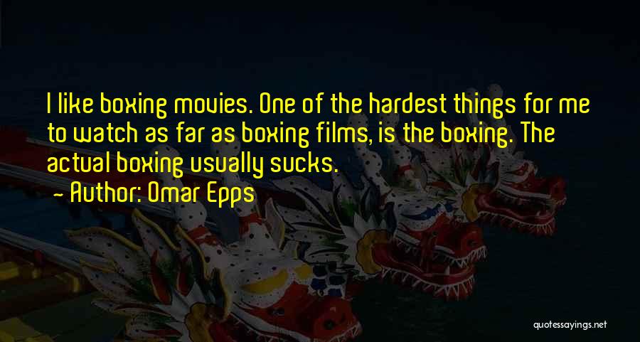 Omar Epps Quotes: I Like Boxing Movies. One Of The Hardest Things For Me To Watch As Far As Boxing Films, Is The