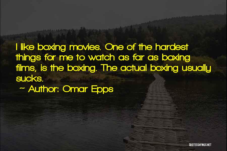 Omar Epps Quotes: I Like Boxing Movies. One Of The Hardest Things For Me To Watch As Far As Boxing Films, Is The