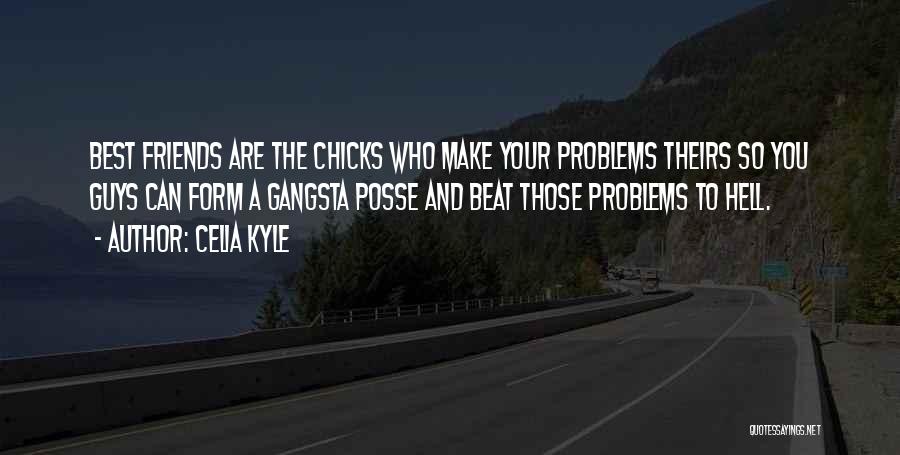 Celia Kyle Quotes: Best Friends Are The Chicks Who Make Your Problems Theirs So You Guys Can Form A Gangsta Posse And Beat