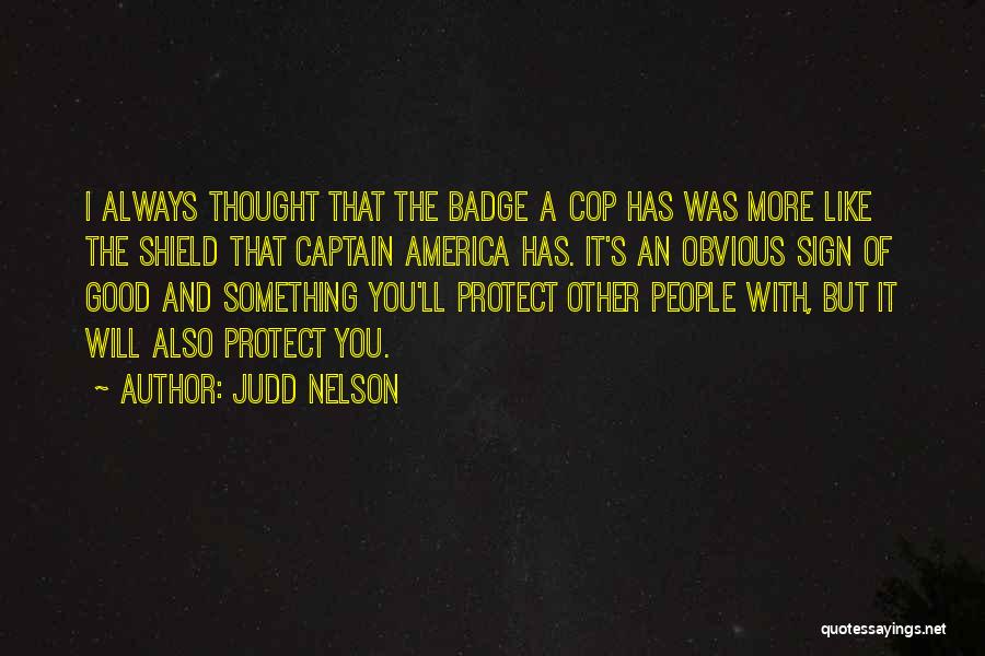 Judd Nelson Quotes: I Always Thought That The Badge A Cop Has Was More Like The Shield That Captain America Has. It's An