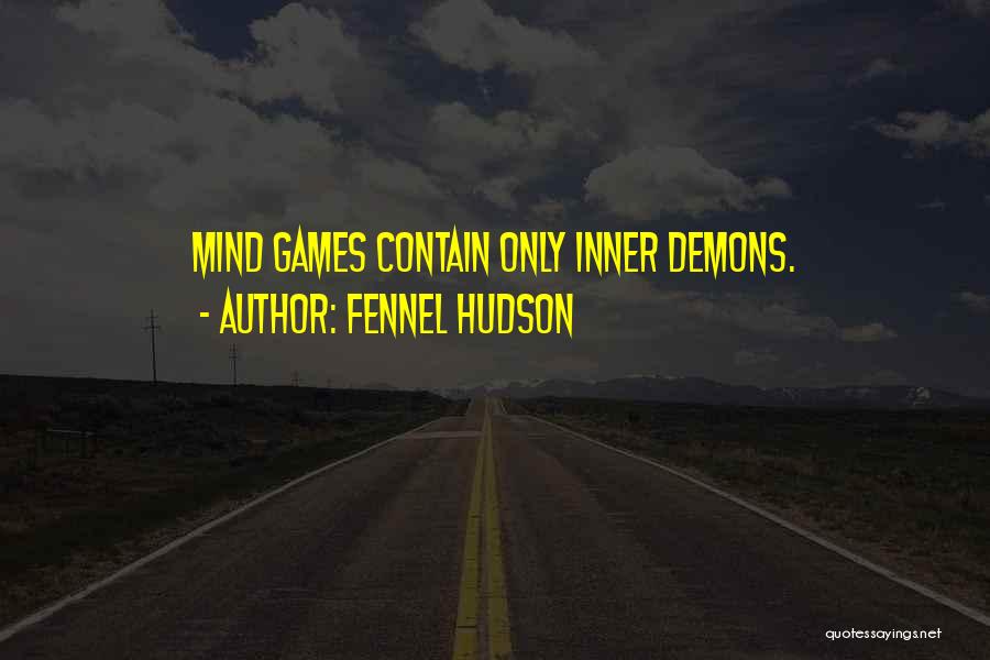 Fennel Hudson Quotes: Mind Games Contain Only Inner Demons.