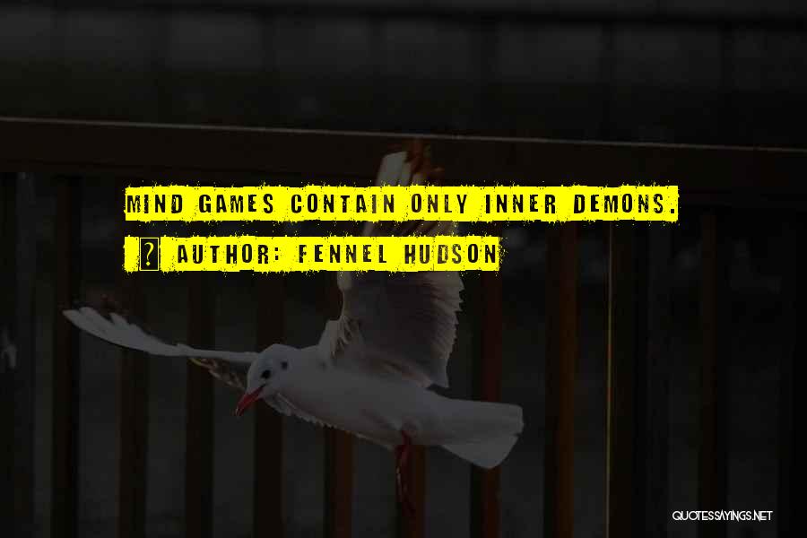 Fennel Hudson Quotes: Mind Games Contain Only Inner Demons.