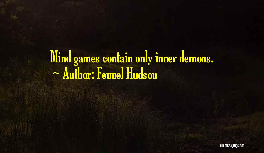 Fennel Hudson Quotes: Mind Games Contain Only Inner Demons.