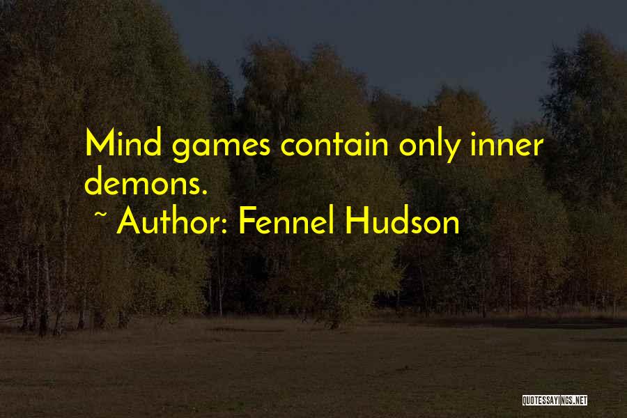 Fennel Hudson Quotes: Mind Games Contain Only Inner Demons.