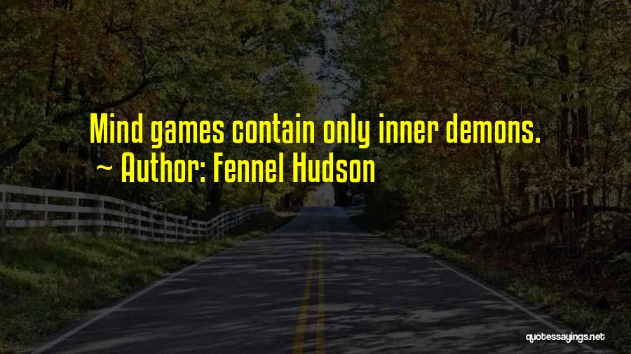 Fennel Hudson Quotes: Mind Games Contain Only Inner Demons.