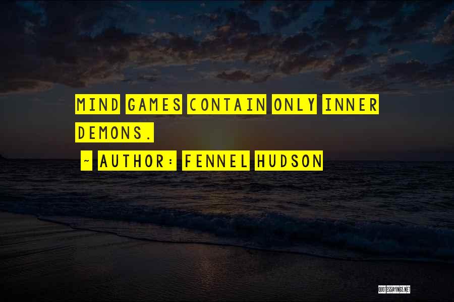 Fennel Hudson Quotes: Mind Games Contain Only Inner Demons.