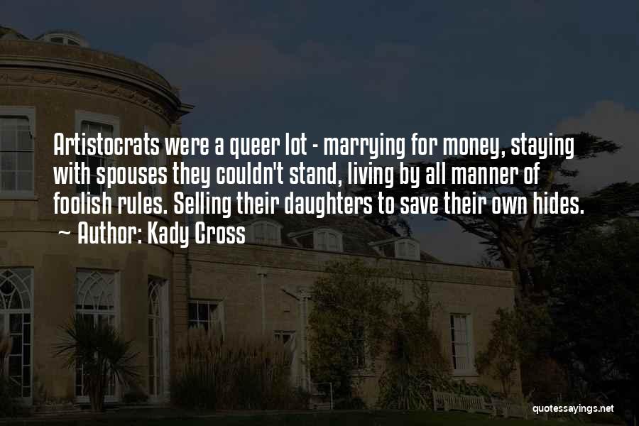 Kady Cross Quotes: Artistocrats Were A Queer Lot - Marrying For Money, Staying With Spouses They Couldn't Stand, Living By All Manner Of