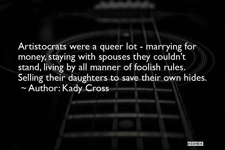 Kady Cross Quotes: Artistocrats Were A Queer Lot - Marrying For Money, Staying With Spouses They Couldn't Stand, Living By All Manner Of