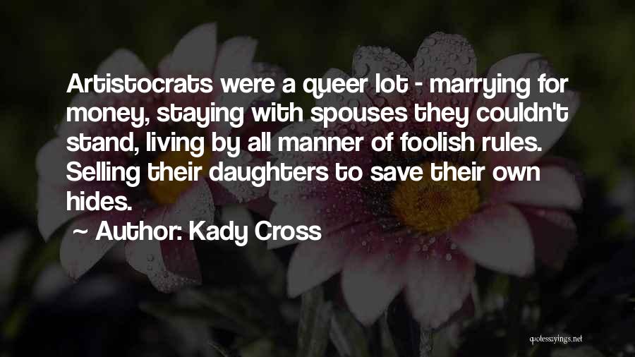 Kady Cross Quotes: Artistocrats Were A Queer Lot - Marrying For Money, Staying With Spouses They Couldn't Stand, Living By All Manner Of