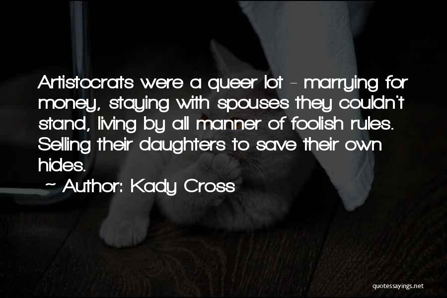 Kady Cross Quotes: Artistocrats Were A Queer Lot - Marrying For Money, Staying With Spouses They Couldn't Stand, Living By All Manner Of