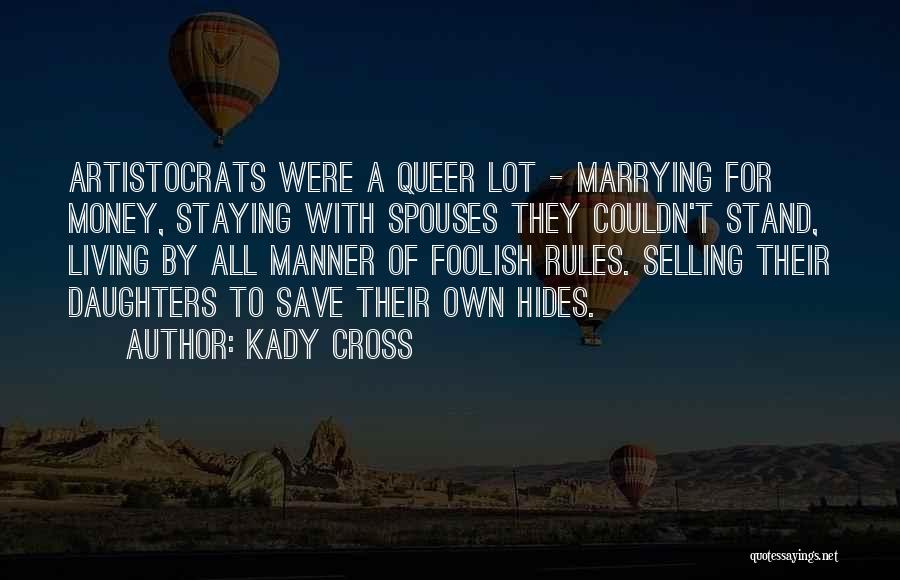 Kady Cross Quotes: Artistocrats Were A Queer Lot - Marrying For Money, Staying With Spouses They Couldn't Stand, Living By All Manner Of