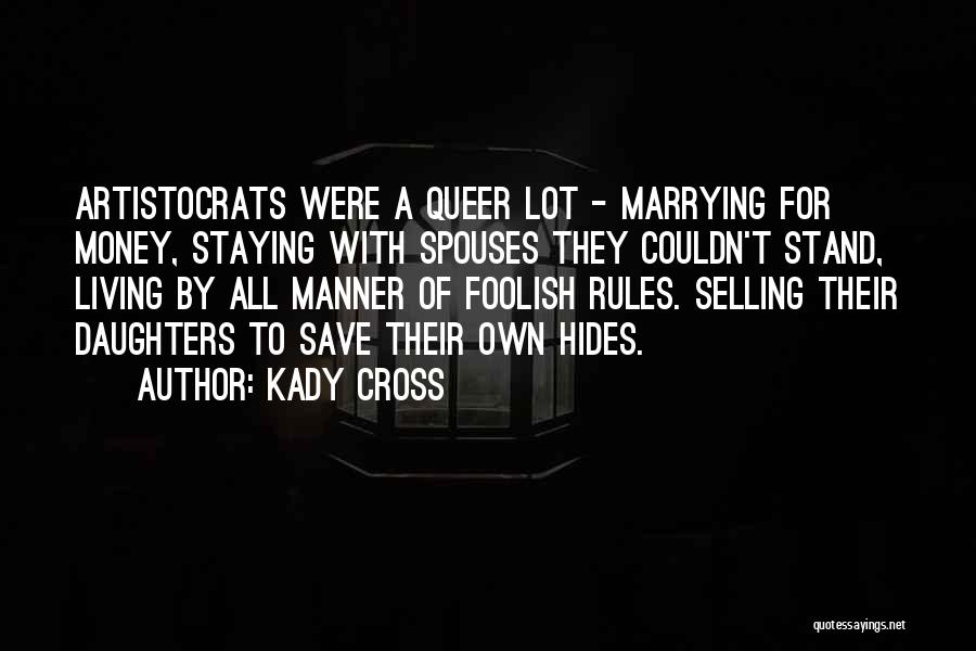 Kady Cross Quotes: Artistocrats Were A Queer Lot - Marrying For Money, Staying With Spouses They Couldn't Stand, Living By All Manner Of