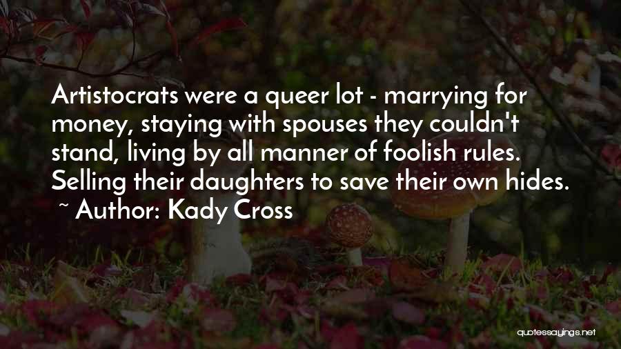 Kady Cross Quotes: Artistocrats Were A Queer Lot - Marrying For Money, Staying With Spouses They Couldn't Stand, Living By All Manner Of