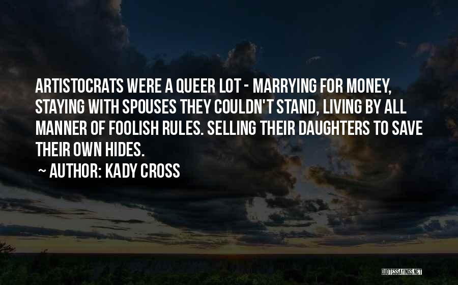 Kady Cross Quotes: Artistocrats Were A Queer Lot - Marrying For Money, Staying With Spouses They Couldn't Stand, Living By All Manner Of