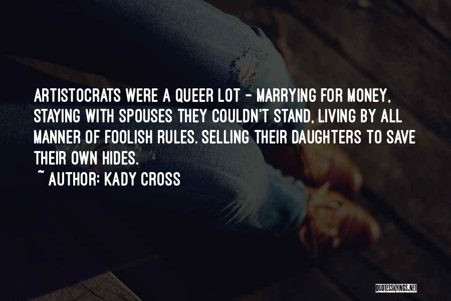 Kady Cross Quotes: Artistocrats Were A Queer Lot - Marrying For Money, Staying With Spouses They Couldn't Stand, Living By All Manner Of