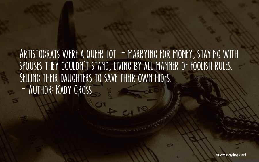 Kady Cross Quotes: Artistocrats Were A Queer Lot - Marrying For Money, Staying With Spouses They Couldn't Stand, Living By All Manner Of