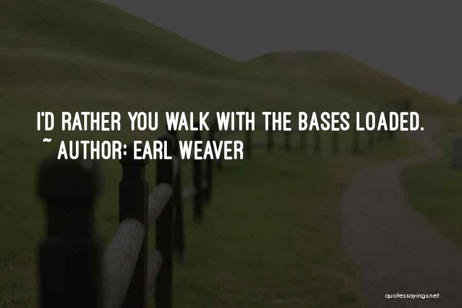 Earl Weaver Quotes: I'd Rather You Walk With The Bases Loaded.