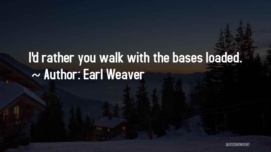 Earl Weaver Quotes: I'd Rather You Walk With The Bases Loaded.