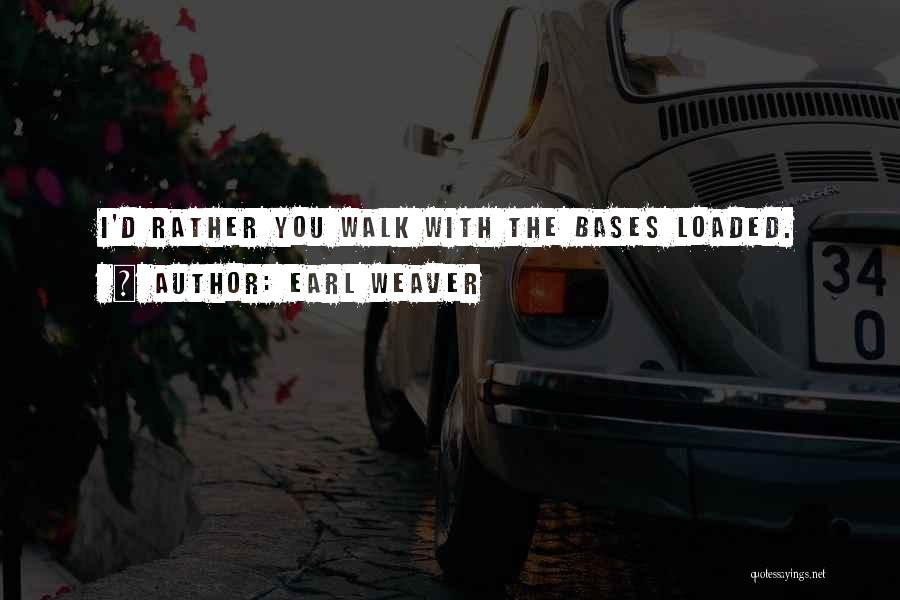 Earl Weaver Quotes: I'd Rather You Walk With The Bases Loaded.