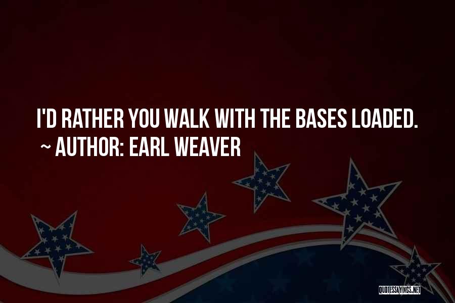 Earl Weaver Quotes: I'd Rather You Walk With The Bases Loaded.