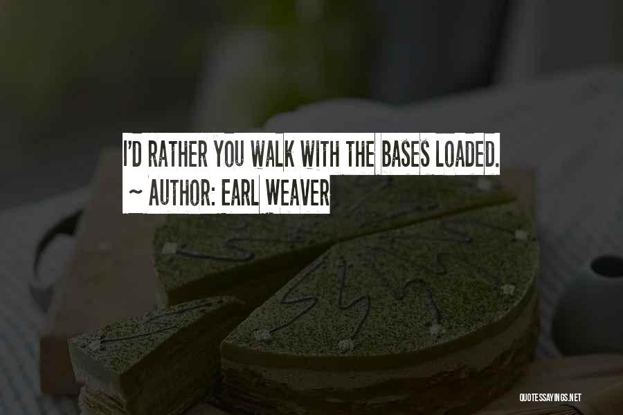 Earl Weaver Quotes: I'd Rather You Walk With The Bases Loaded.