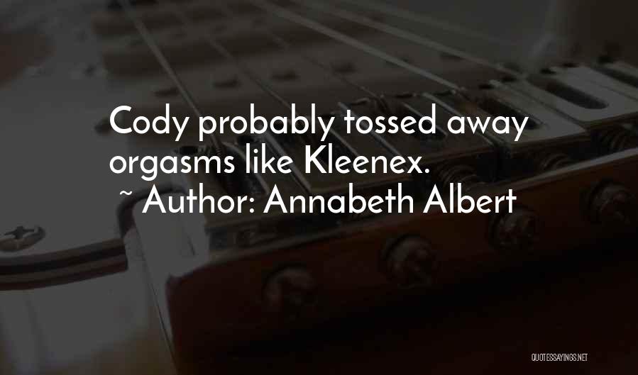 Annabeth Albert Quotes: Cody Probably Tossed Away Orgasms Like Kleenex.