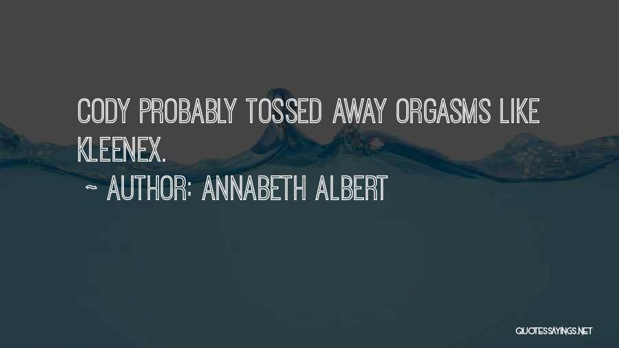 Annabeth Albert Quotes: Cody Probably Tossed Away Orgasms Like Kleenex.