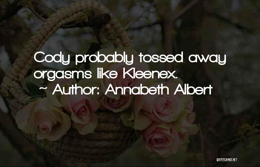 Annabeth Albert Quotes: Cody Probably Tossed Away Orgasms Like Kleenex.