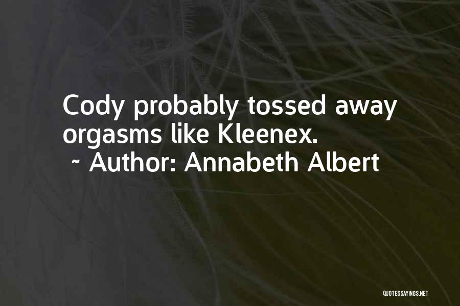 Annabeth Albert Quotes: Cody Probably Tossed Away Orgasms Like Kleenex.
