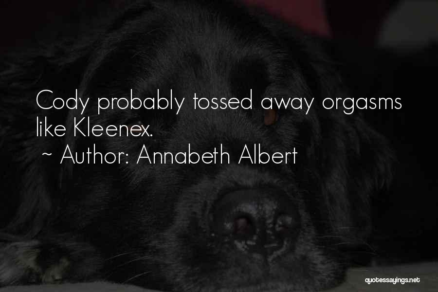 Annabeth Albert Quotes: Cody Probably Tossed Away Orgasms Like Kleenex.
