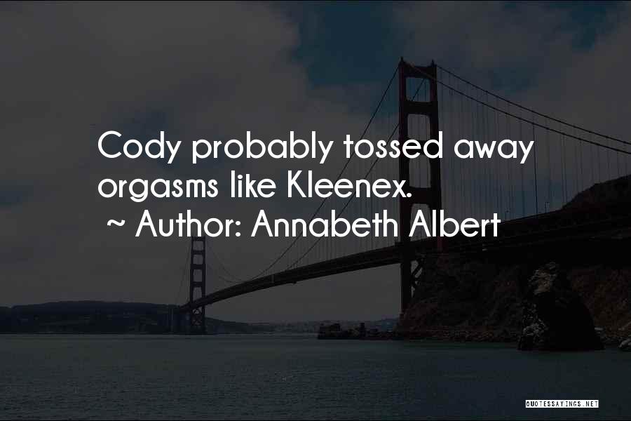 Annabeth Albert Quotes: Cody Probably Tossed Away Orgasms Like Kleenex.