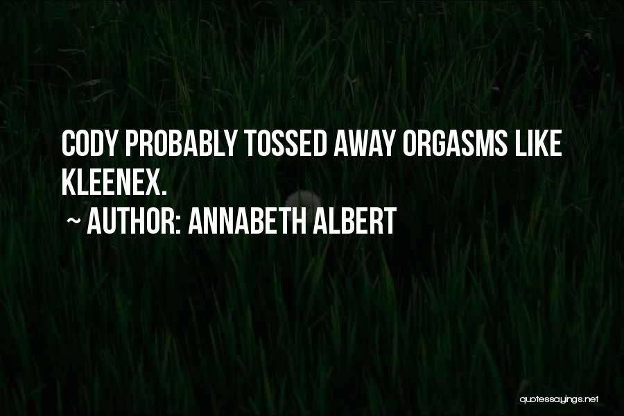 Annabeth Albert Quotes: Cody Probably Tossed Away Orgasms Like Kleenex.