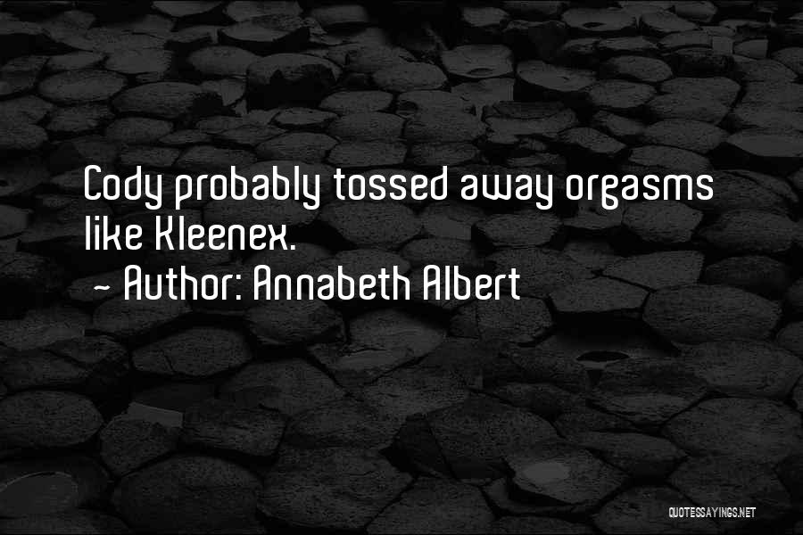 Annabeth Albert Quotes: Cody Probably Tossed Away Orgasms Like Kleenex.