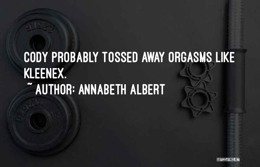 Annabeth Albert Quotes: Cody Probably Tossed Away Orgasms Like Kleenex.