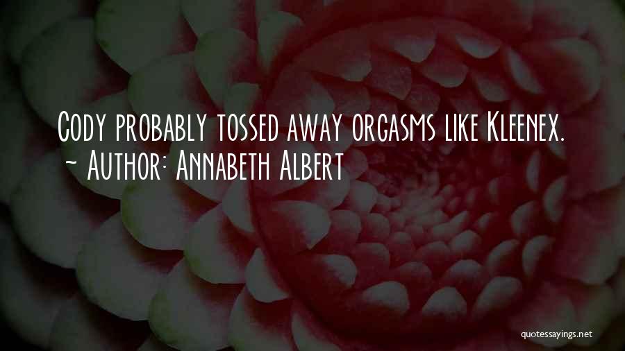 Annabeth Albert Quotes: Cody Probably Tossed Away Orgasms Like Kleenex.