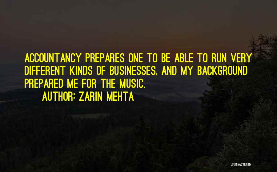 Zarin Mehta Quotes: Accountancy Prepares One To Be Able To Run Very Different Kinds Of Businesses, And My Background Prepared Me For The