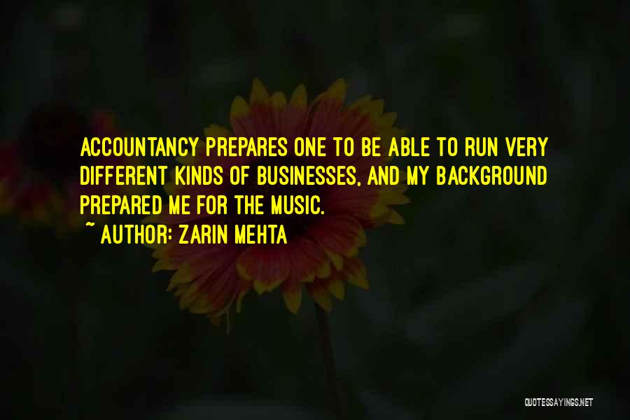 Zarin Mehta Quotes: Accountancy Prepares One To Be Able To Run Very Different Kinds Of Businesses, And My Background Prepared Me For The