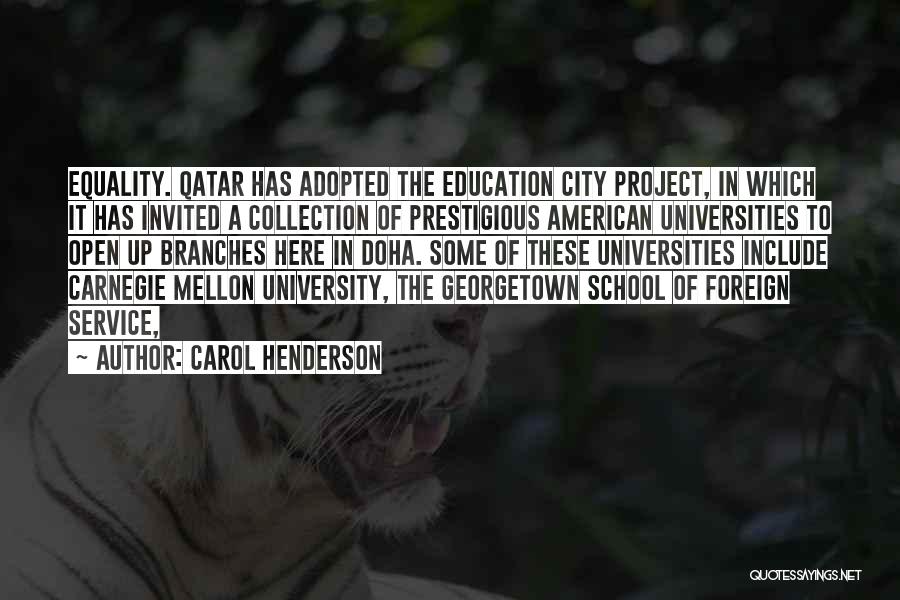 Carol Henderson Quotes: Equality. Qatar Has Adopted The Education City Project, In Which It Has Invited A Collection Of Prestigious American Universities To