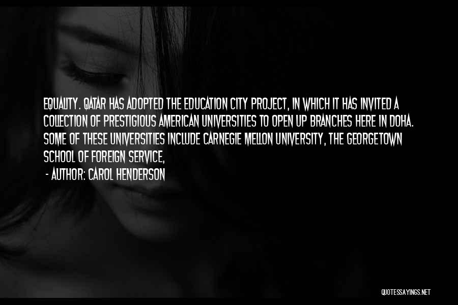 Carol Henderson Quotes: Equality. Qatar Has Adopted The Education City Project, In Which It Has Invited A Collection Of Prestigious American Universities To