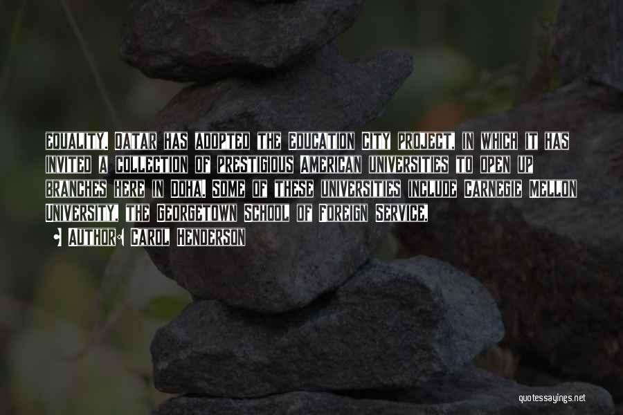 Carol Henderson Quotes: Equality. Qatar Has Adopted The Education City Project, In Which It Has Invited A Collection Of Prestigious American Universities To