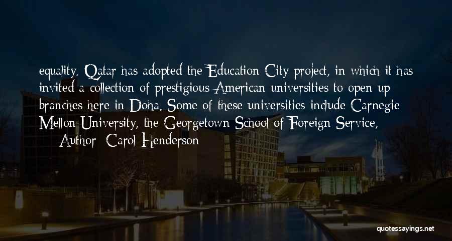 Carol Henderson Quotes: Equality. Qatar Has Adopted The Education City Project, In Which It Has Invited A Collection Of Prestigious American Universities To