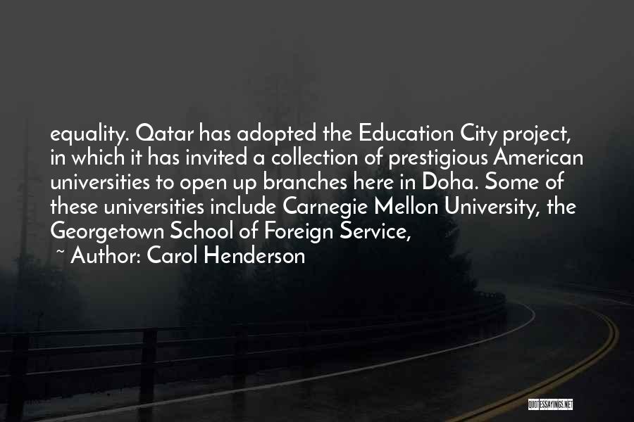 Carol Henderson Quotes: Equality. Qatar Has Adopted The Education City Project, In Which It Has Invited A Collection Of Prestigious American Universities To