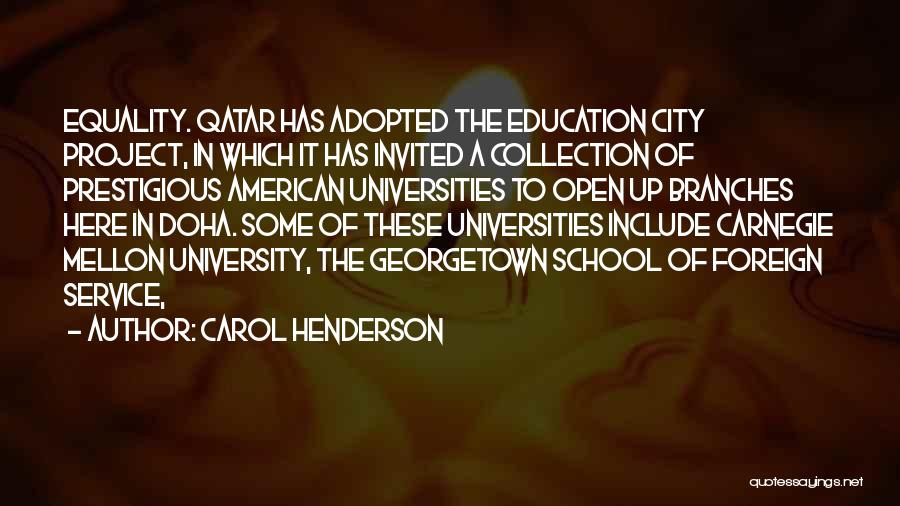 Carol Henderson Quotes: Equality. Qatar Has Adopted The Education City Project, In Which It Has Invited A Collection Of Prestigious American Universities To