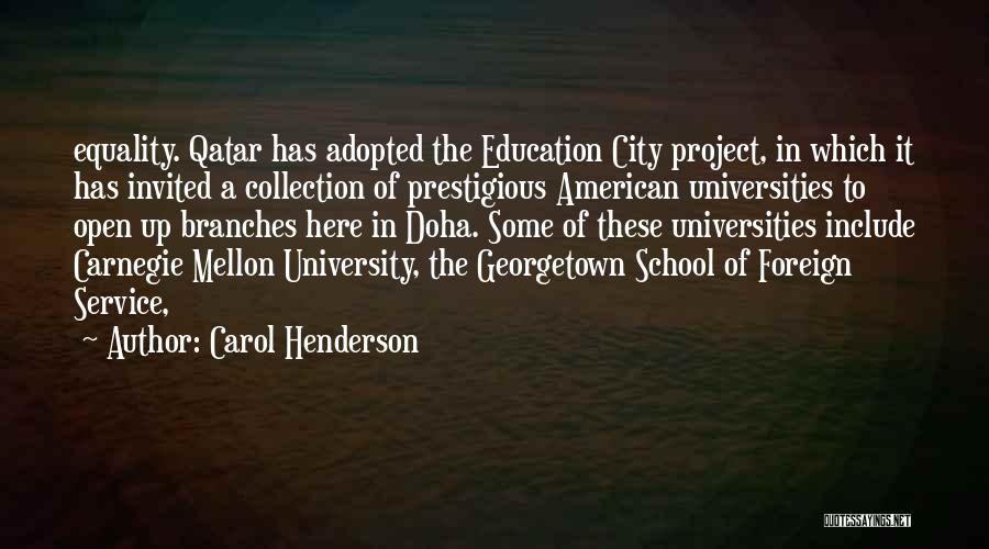 Carol Henderson Quotes: Equality. Qatar Has Adopted The Education City Project, In Which It Has Invited A Collection Of Prestigious American Universities To