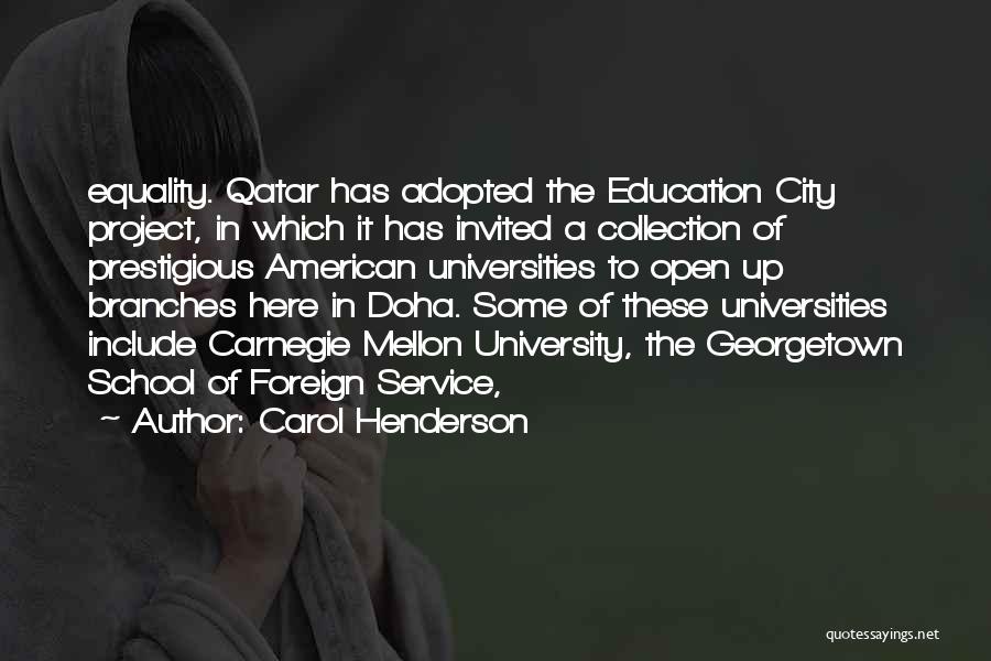 Carol Henderson Quotes: Equality. Qatar Has Adopted The Education City Project, In Which It Has Invited A Collection Of Prestigious American Universities To