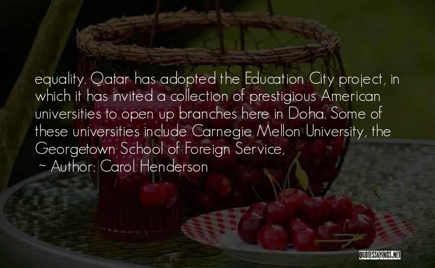 Carol Henderson Quotes: Equality. Qatar Has Adopted The Education City Project, In Which It Has Invited A Collection Of Prestigious American Universities To