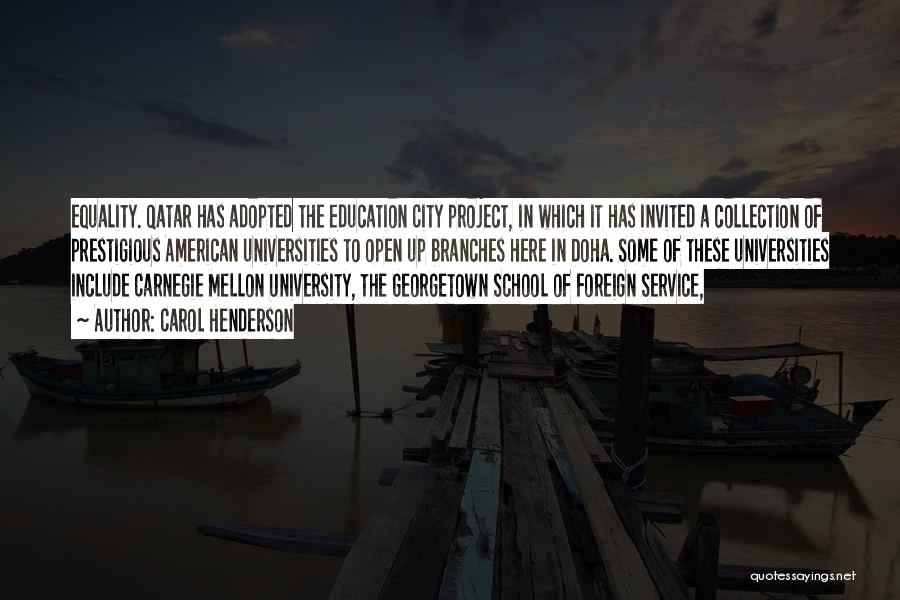 Carol Henderson Quotes: Equality. Qatar Has Adopted The Education City Project, In Which It Has Invited A Collection Of Prestigious American Universities To