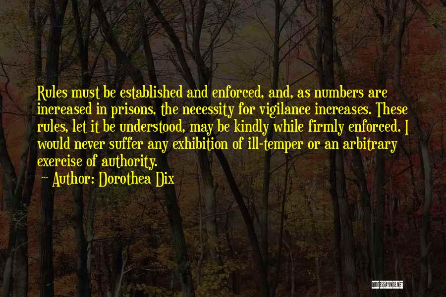 Dorothea Dix Quotes: Rules Must Be Established And Enforced, And, As Numbers Are Increased In Prisons, The Necessity For Vigilance Increases. These Rules,