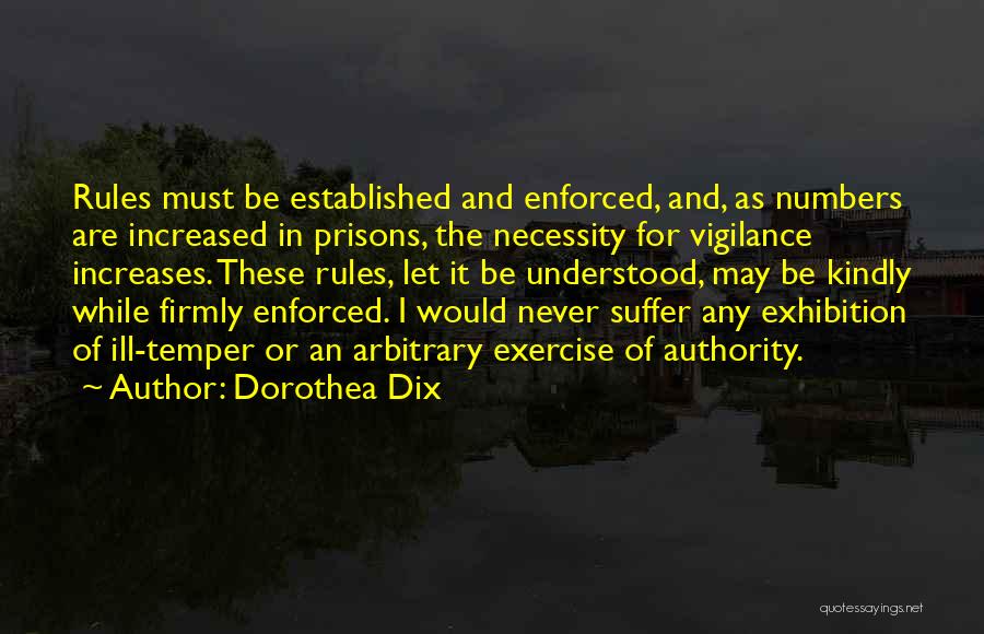 Dorothea Dix Quotes: Rules Must Be Established And Enforced, And, As Numbers Are Increased In Prisons, The Necessity For Vigilance Increases. These Rules,